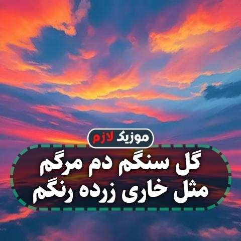 دانلود آهنگ گل سنگم دم مرگم مثل خاری زرده رنگم
